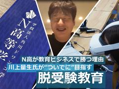 【独占】N高が教育ビジネスで“勝つ”理由 ── 川上量生氏が“ついでに”目指す｢脱受験教育｣