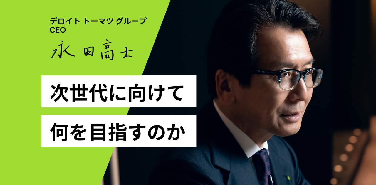 「事業の原点に立ち返る」デロイト トーマツCEOが語る、企業のあるべき姿への責任と決意 | Business Insider Japan