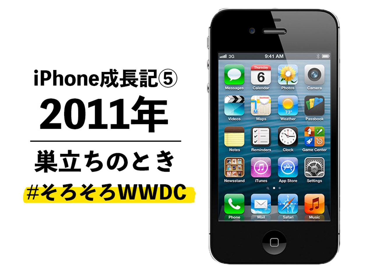 【iPhone成長記⑤】2011年のiPhone：パソコンから巣立つ時がきた #そろそろWWDC