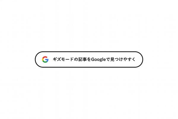 ギズモードの最新情報をもっと見つけやすく。Google「優先ソース」登録お願いします